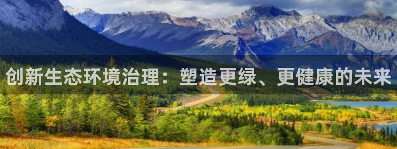 凯发k8官网登录vip|创新生态环境治理